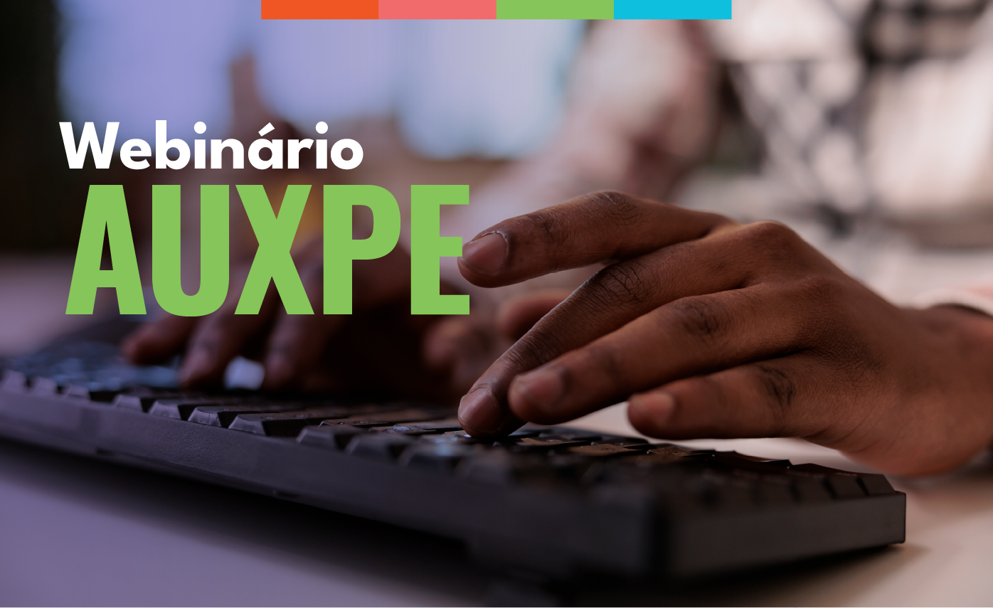 Webinário na CAPES exemplificará Auxílio Financeiro a Projeto Educacional ou de Pesquisa e Pós-Graduação - AUXPE 